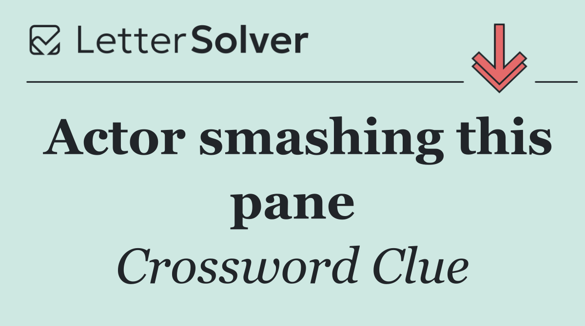 Actor smashing this pane