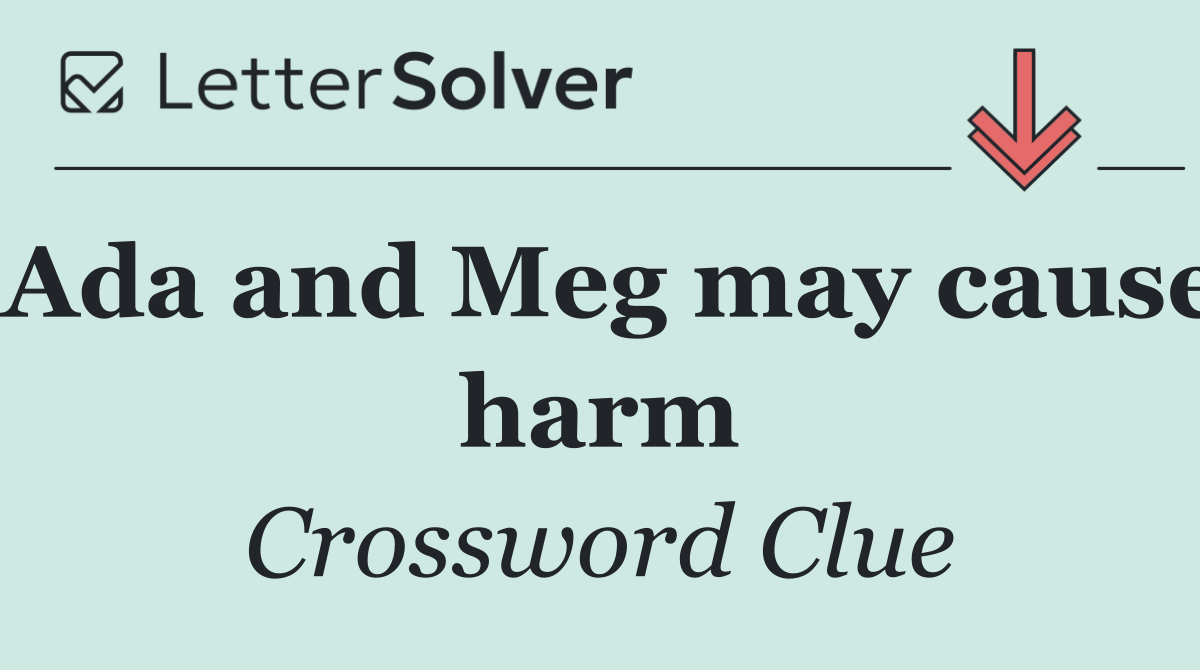 Ada and Meg may cause harm