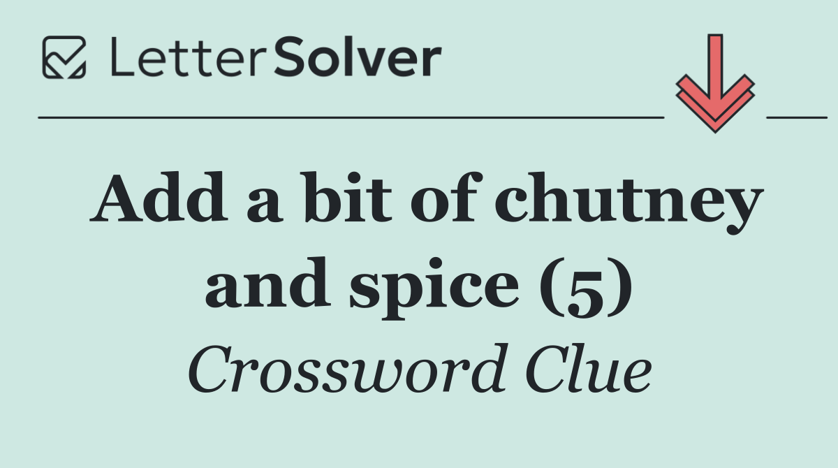Add a bit of chutney and spice (5)