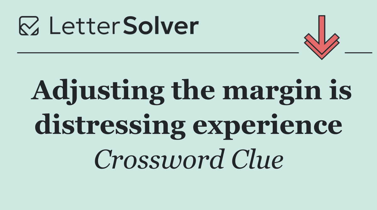 Adjusting the margin is distressing experience