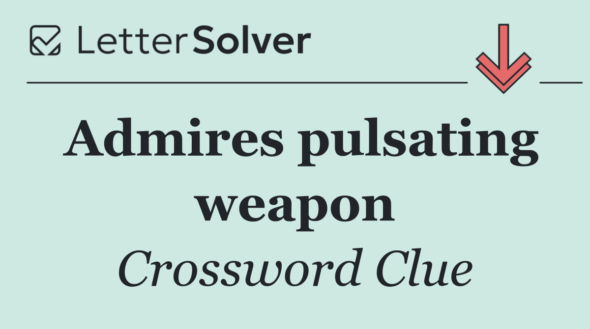 Admires pulsating weapon