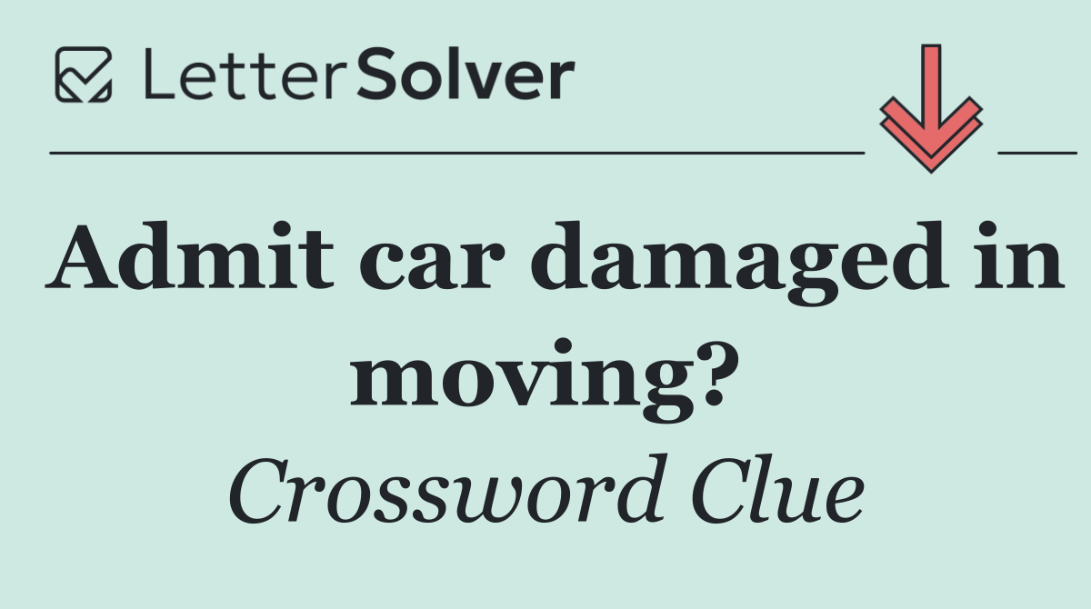 Admit car damaged in moving?