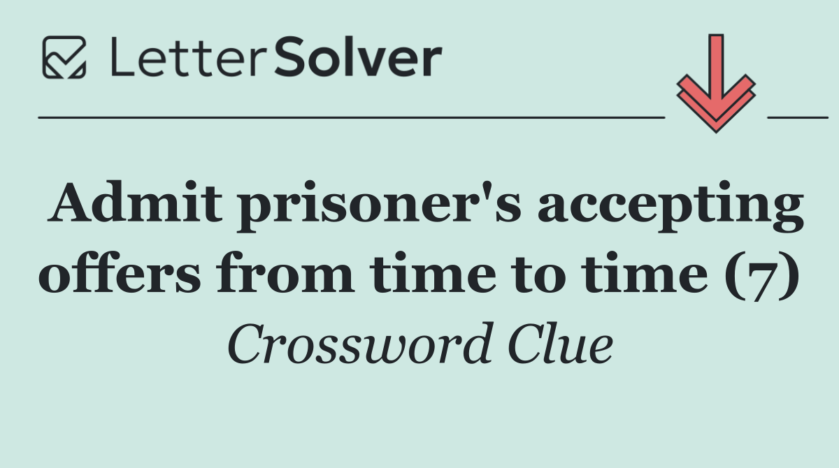 Admit prisoner's accepting offers from time to time (7)