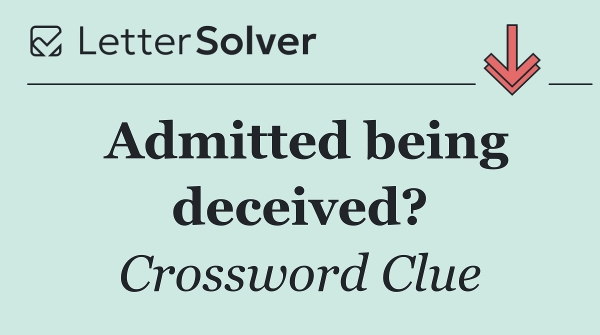 Admitted being deceived?