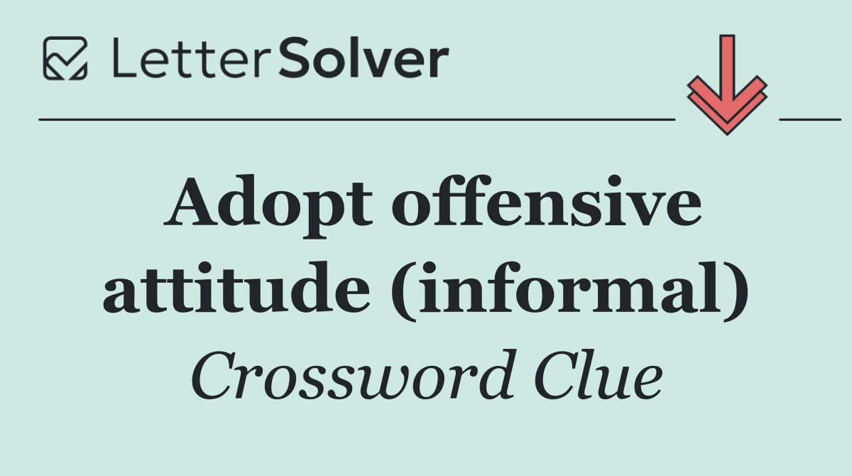 Adopt offensive attitude (informal)