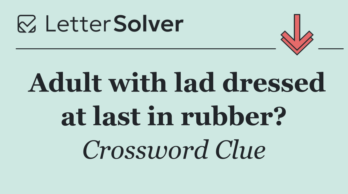 Adult with lad dressed at last in rubber?