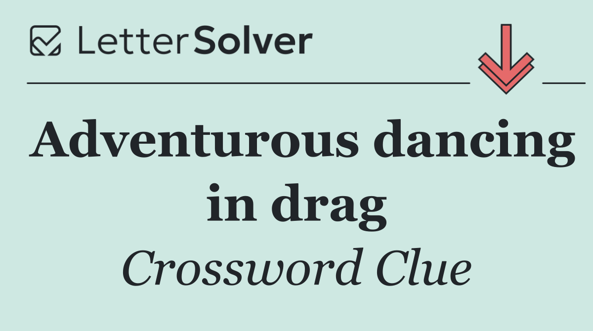 Adventurous dancing in drag