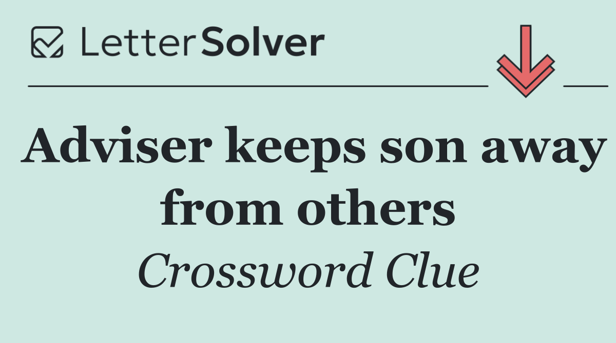Adviser keeps son away from others