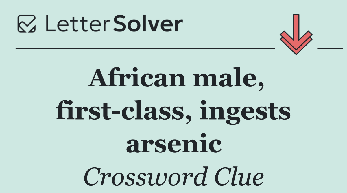 African male, first class, ingests arsenic