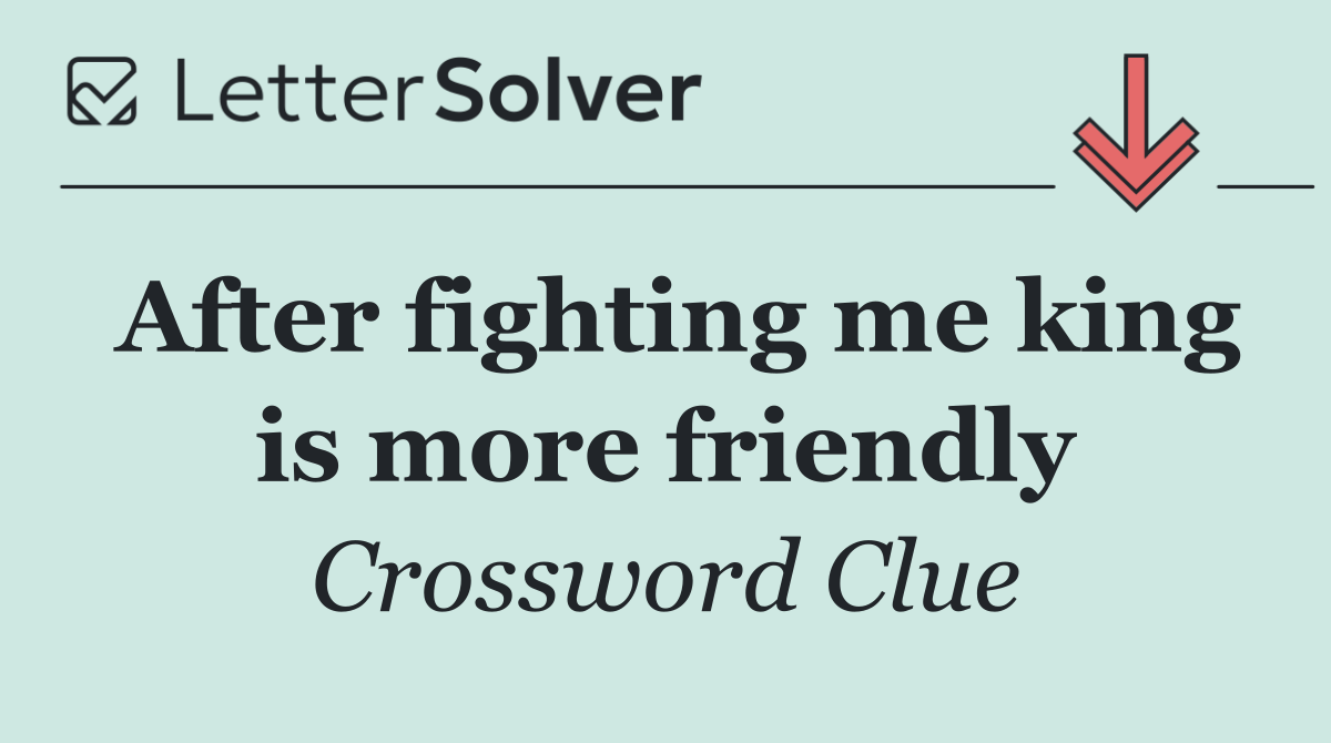 After fighting me king is more friendly