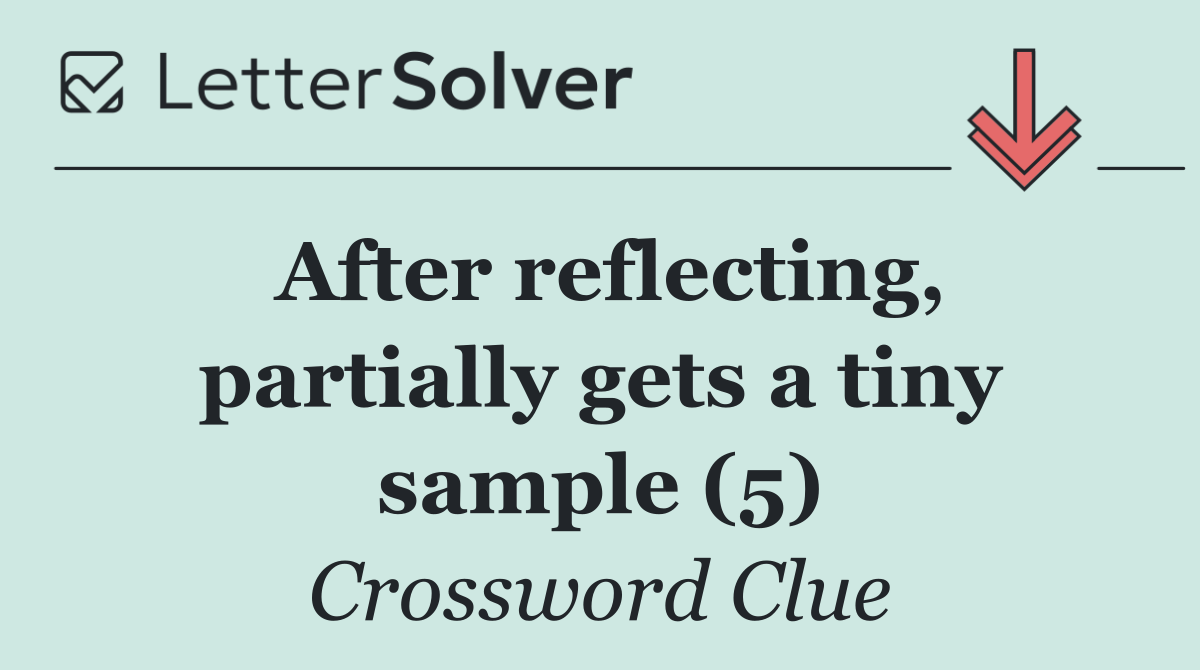 After reflecting, partially gets a tiny sample (5)