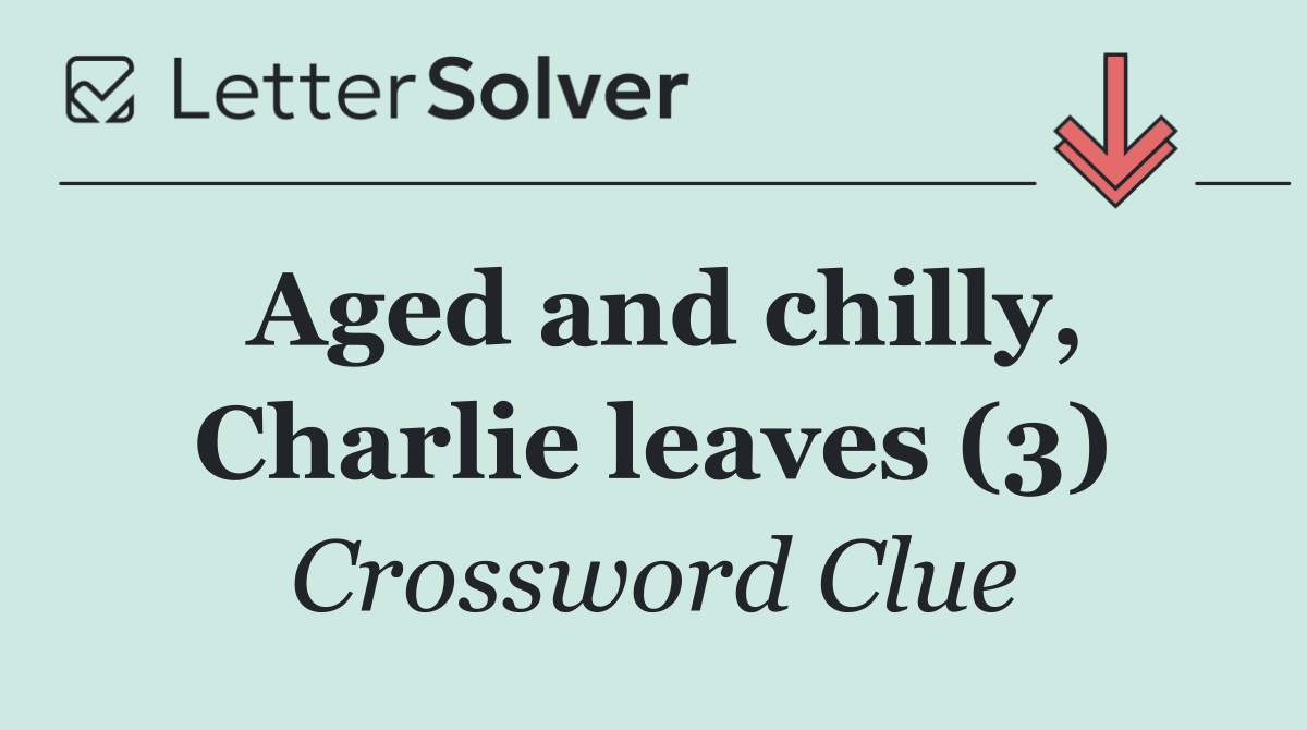 Aged and chilly, Charlie leaves (3)