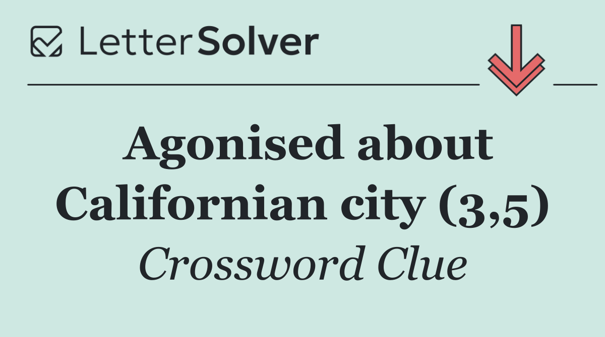 Agonised about Californian city (3,5)