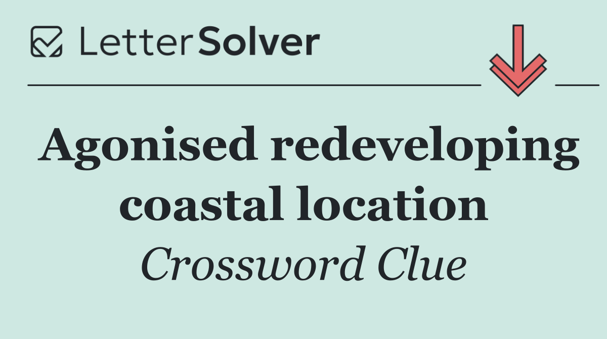 Agonised redeveloping coastal location