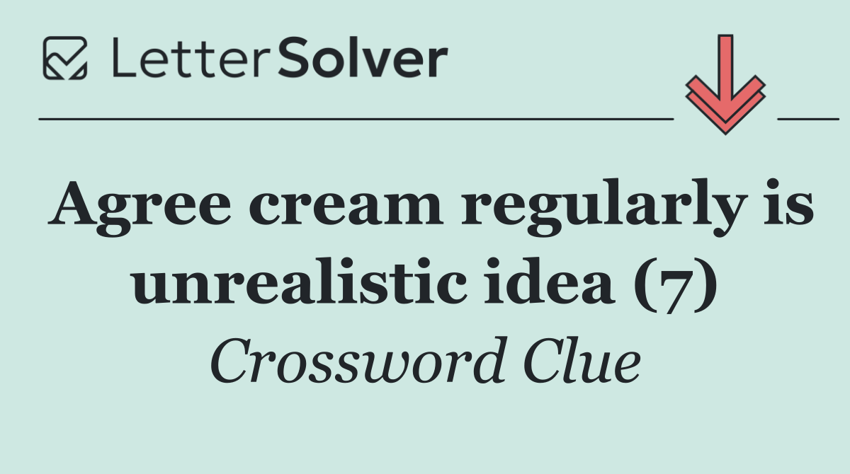 Agree cream regularly is unrealistic idea (7)