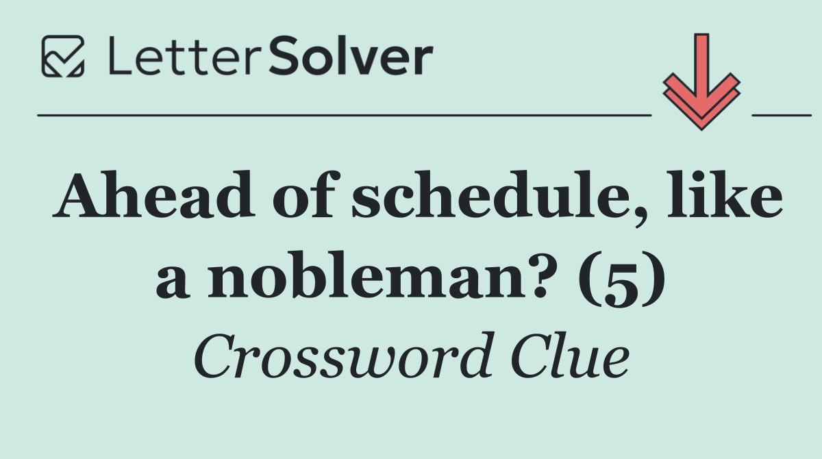 Ahead of schedule, like a nobleman? (5)