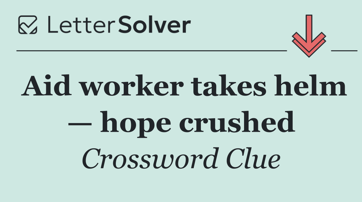 Aid worker takes helm — hope crushed