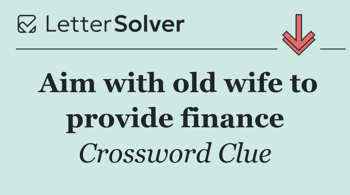 Aim with old wife to provide finance