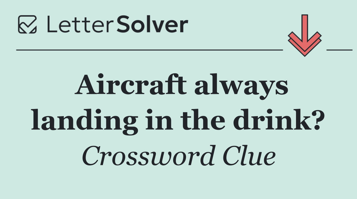 Aircraft always landing in the drink?