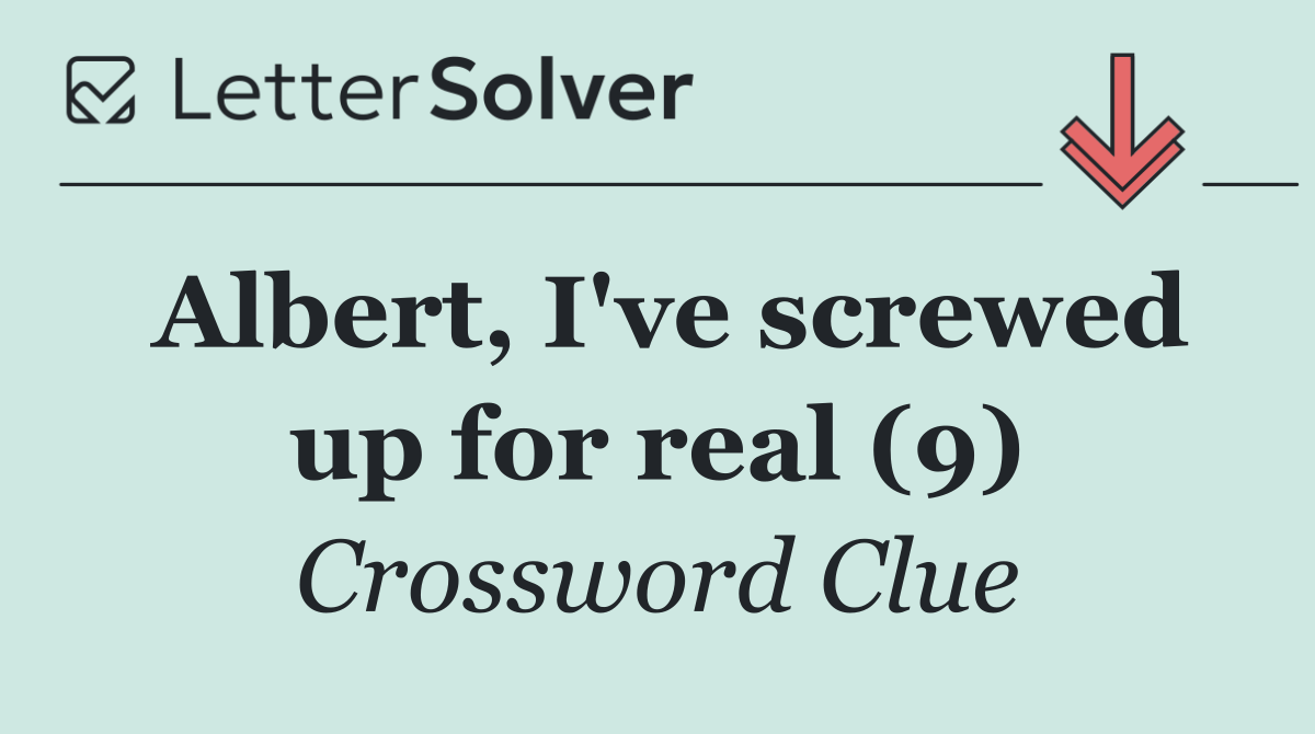 Albert, I've screwed up for real (9)