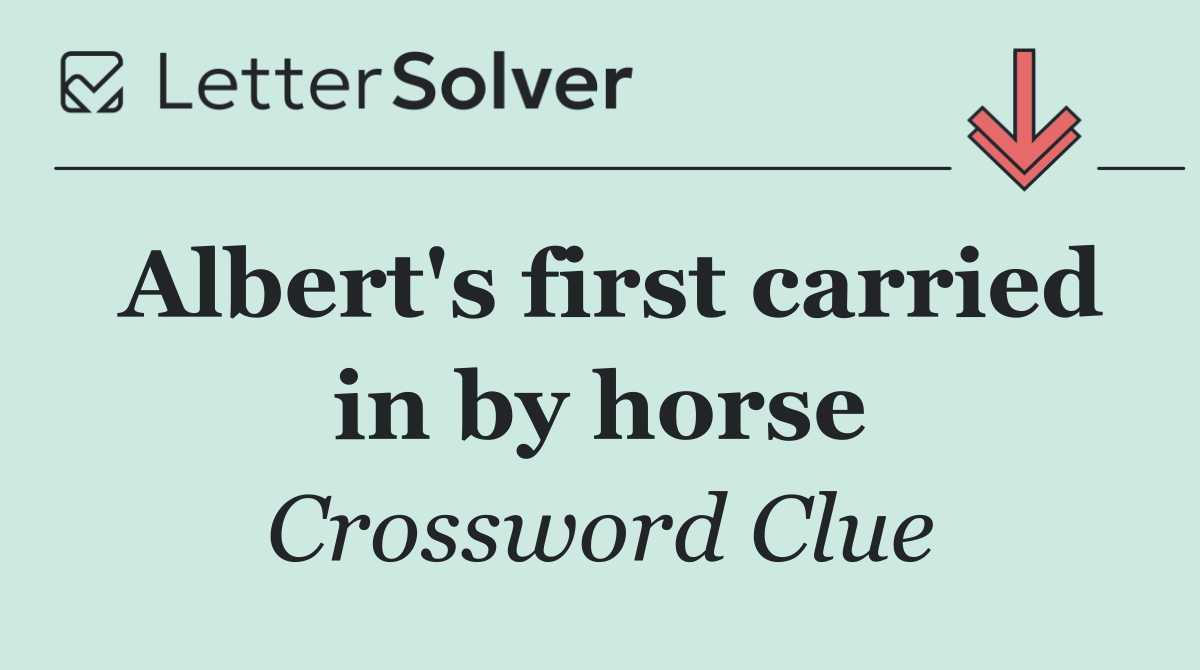 Albert's first carried in by horse