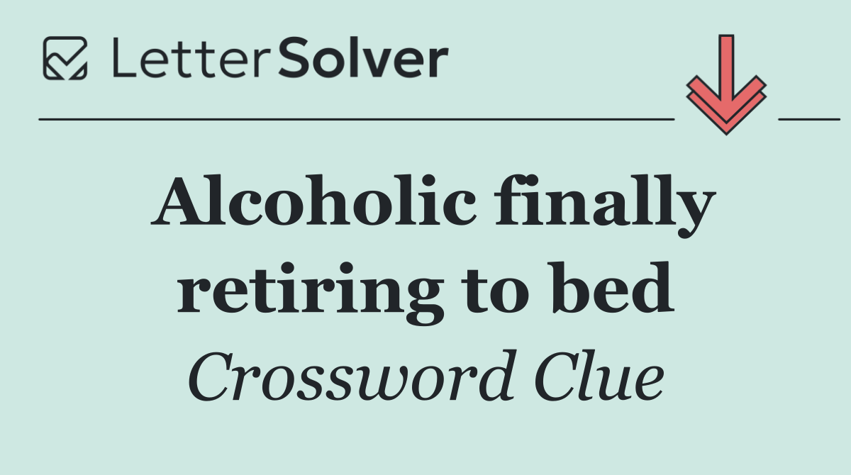 Alcoholic finally retiring to bed