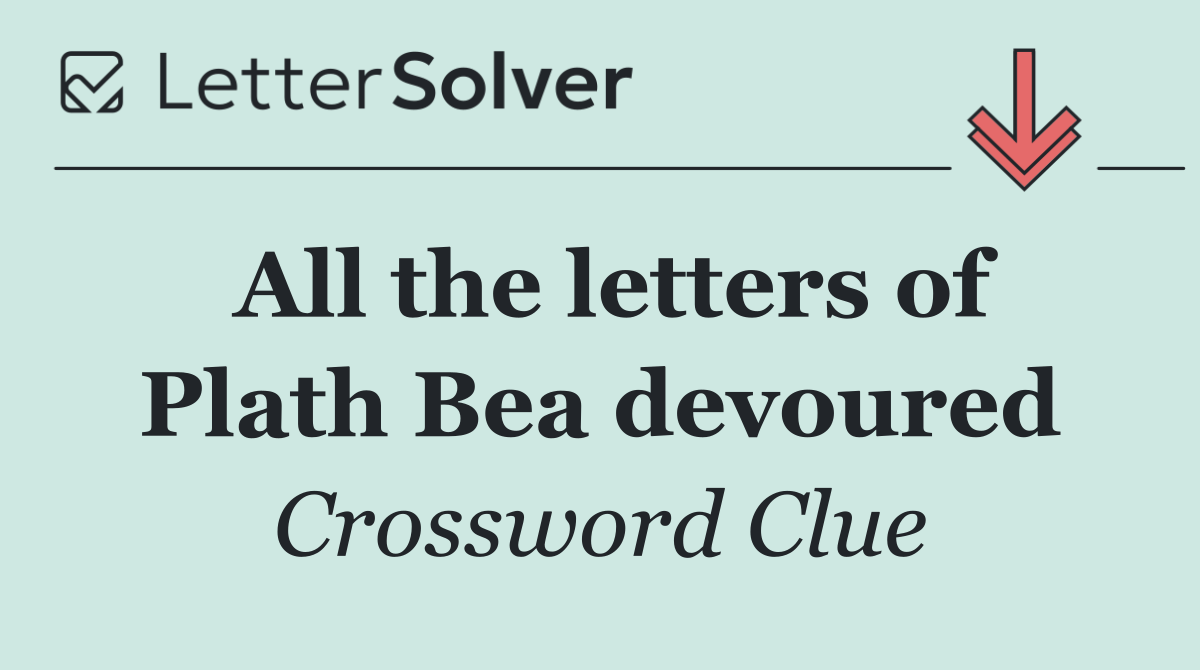 All the letters of Plath Bea devoured