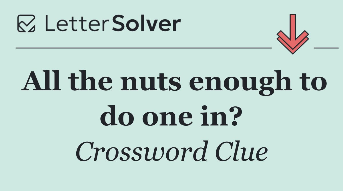 All the nuts enough to do one in?