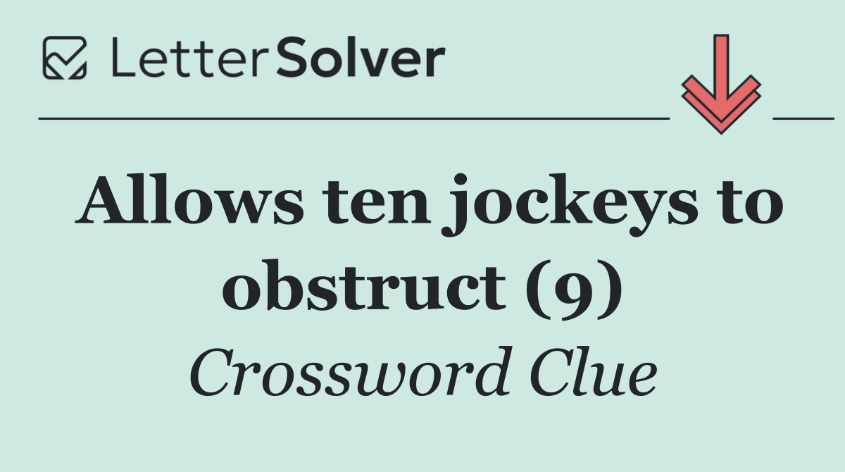 Allows ten jockeys to obstruct (9)