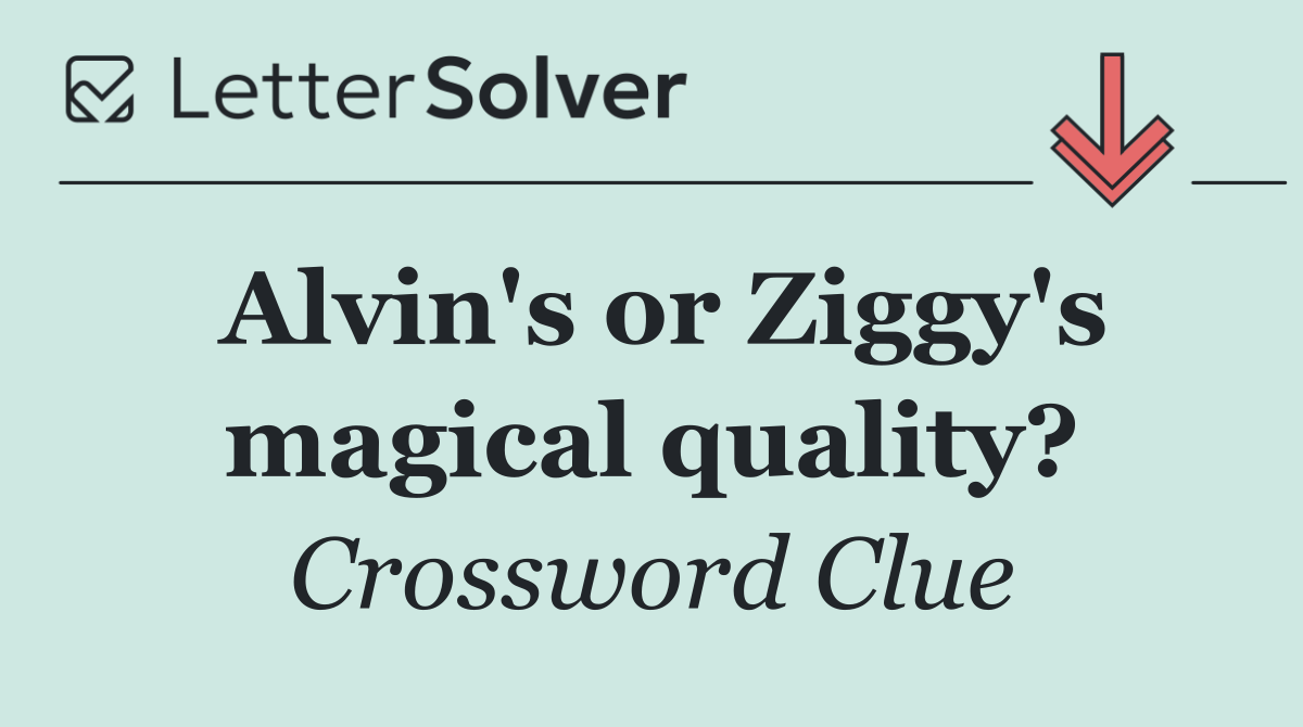 Alvin's or Ziggy's magical quality?