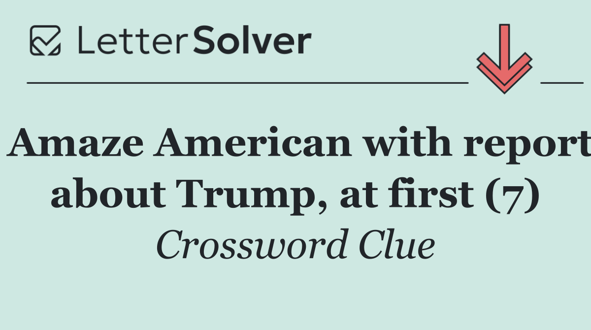 Amaze American with report about Trump, at first (7)