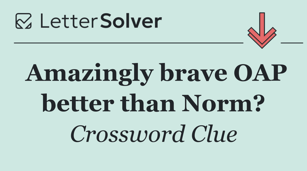Amazingly brave OAP better than Norm?