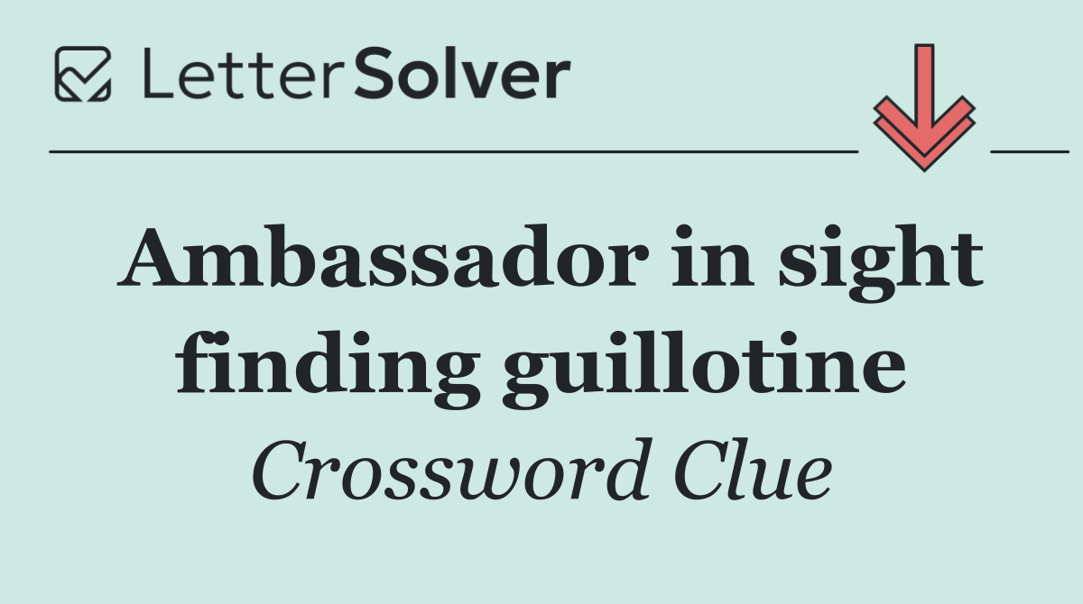 Ambassador in sight finding guillotine