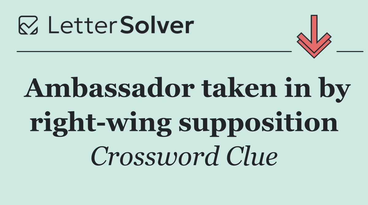 Ambassador taken in by right wing supposition