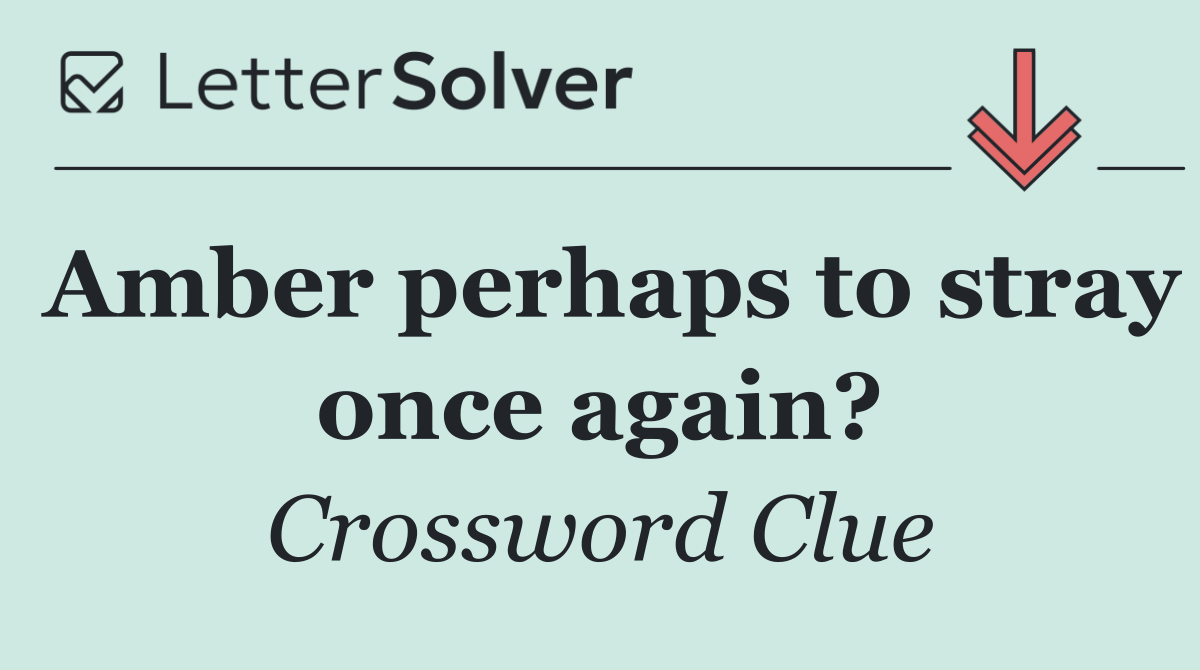 Amber perhaps to stray once again?