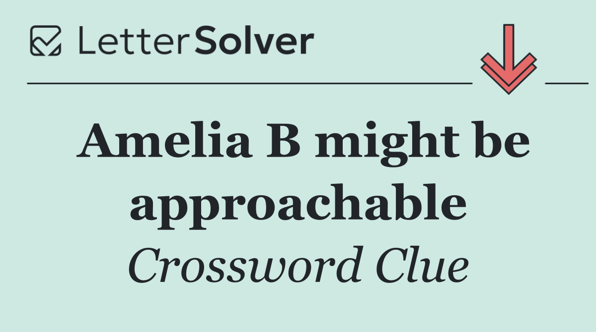 Amelia B might be approachable