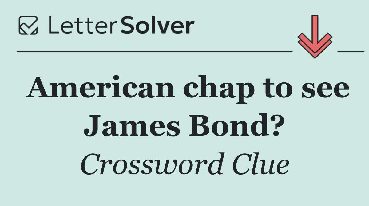 American chap to see James Bond?
