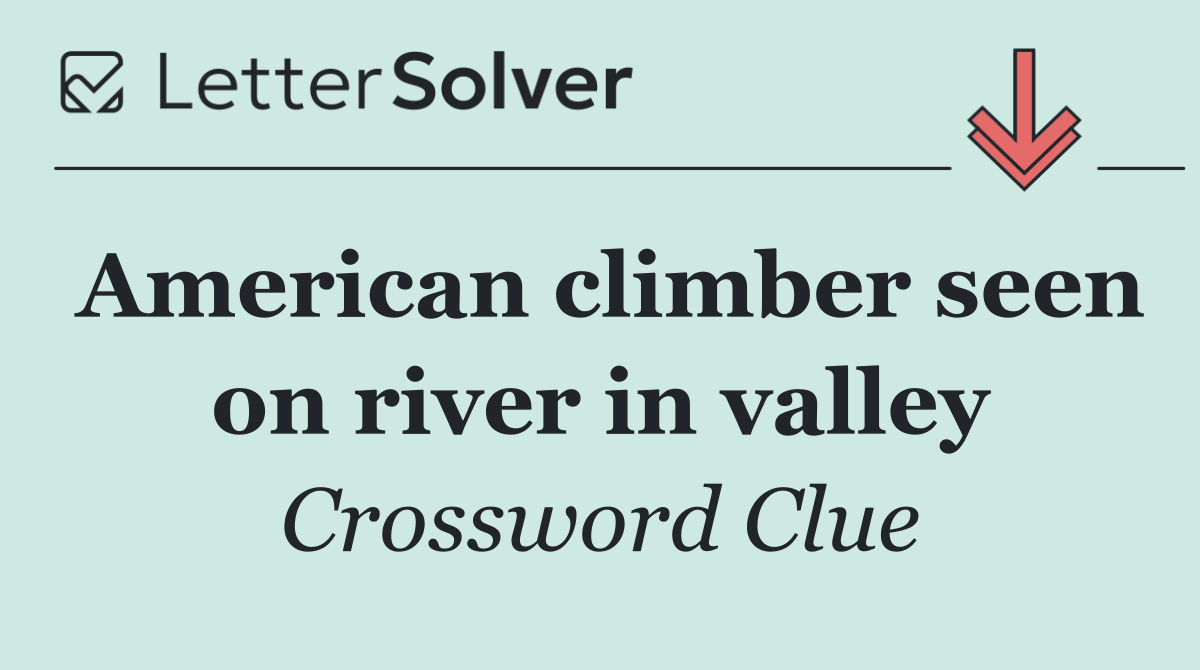 American climber seen on river in valley