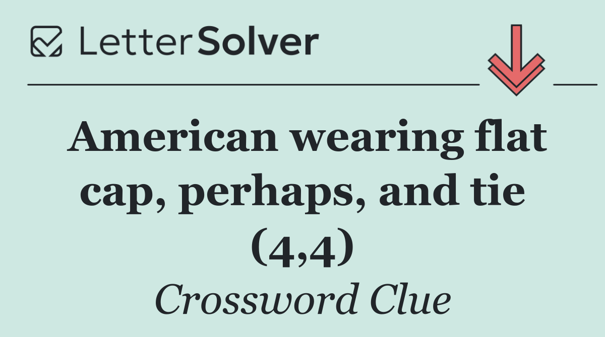 American wearing flat cap, perhaps, and tie (4,4)