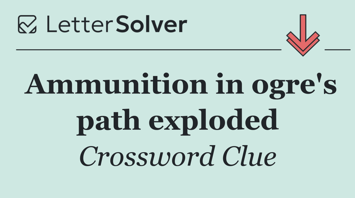 Ammunition in ogre's path exploded