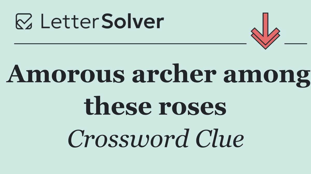 Amorous archer among these roses