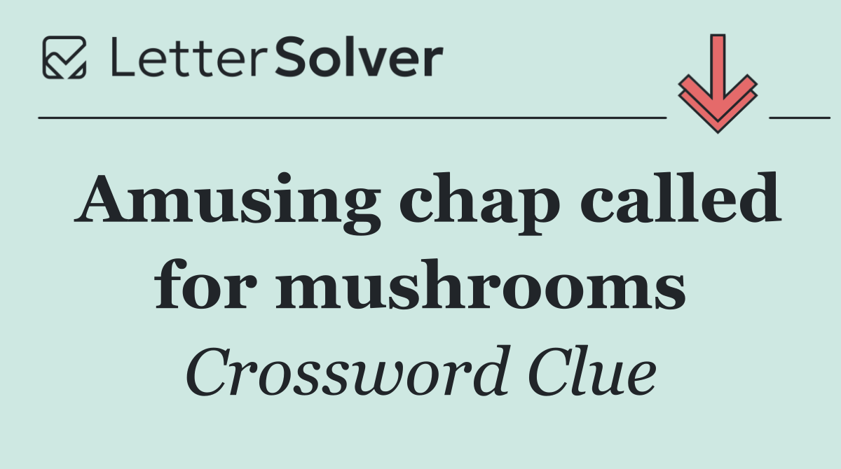Amusing chap called for mushrooms
