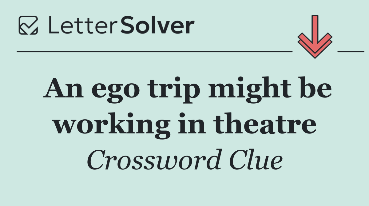An ego trip might be working in theatre