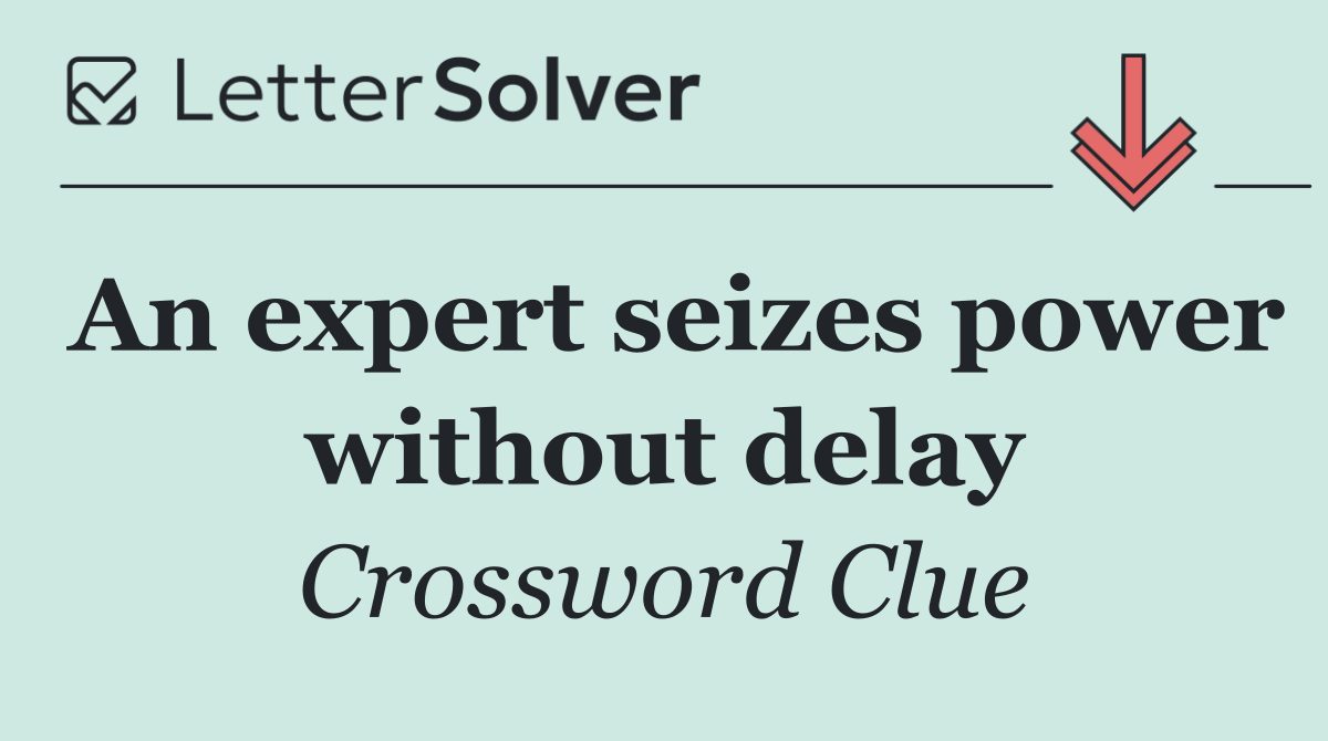 An expert seizes power without delay