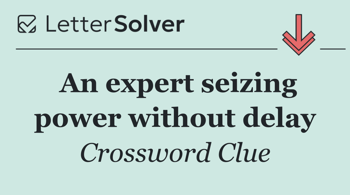 An expert seizing power without delay