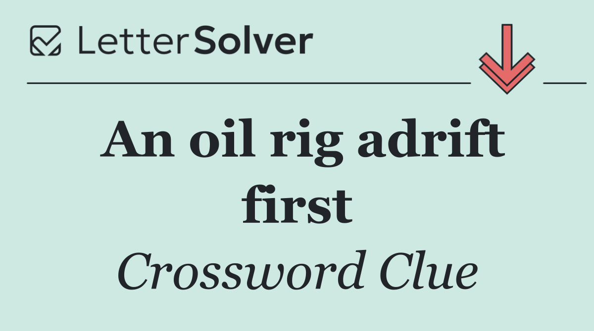 An oil rig adrift first