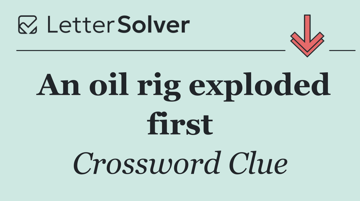 An oil rig exploded first