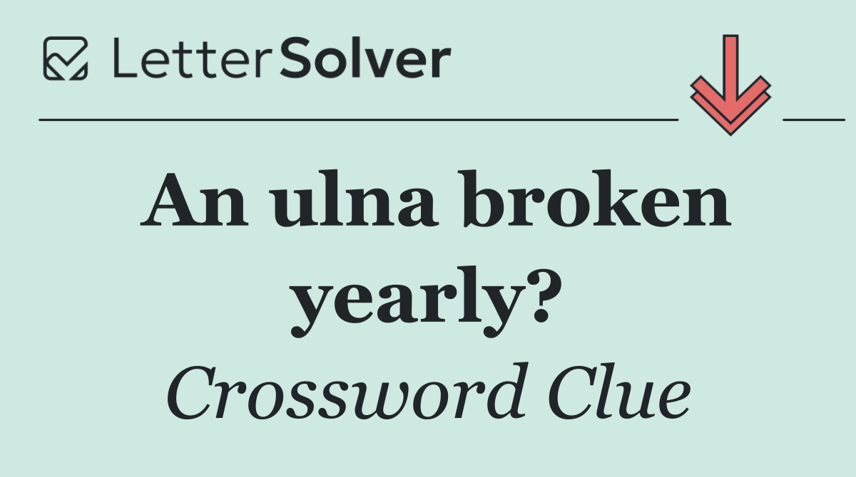 An ulna broken yearly?