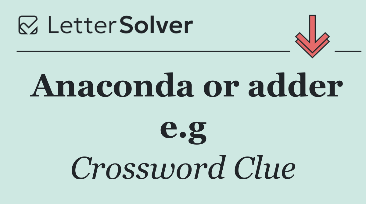 Anaconda or adder e.g
