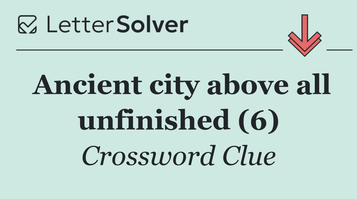 Ancient city above all unfinished (6)